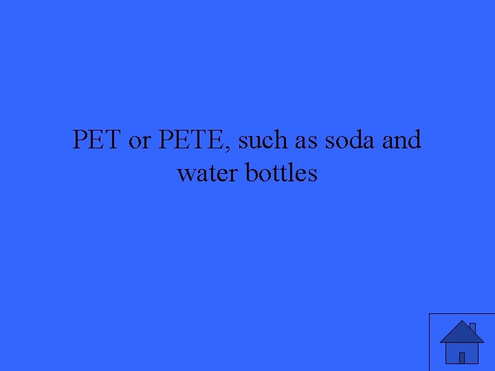 PET or PETE, such as soda and water bottles 