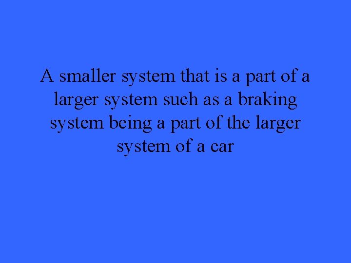 A smaller system that is a part of a larger system such as a