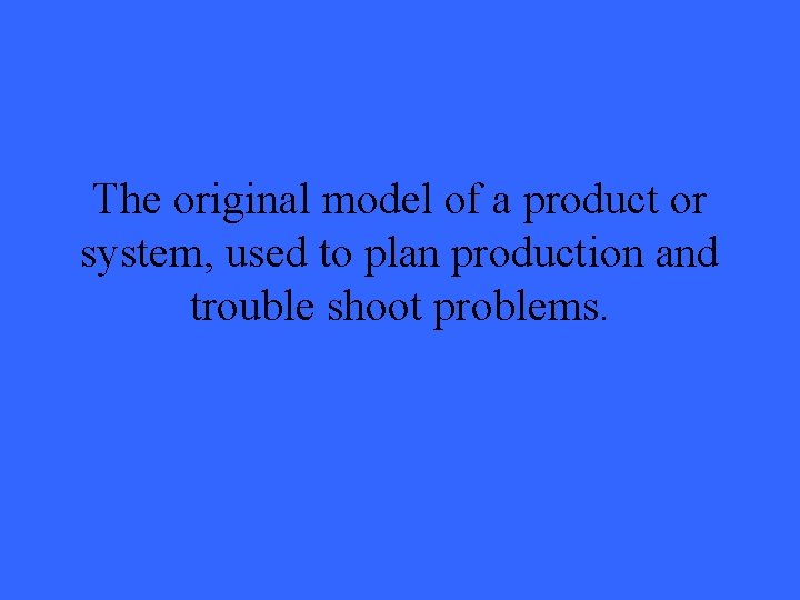 The original model of a product or system, used to plan production and trouble