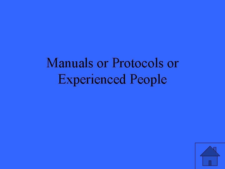 Manuals or Protocols or Experienced People 