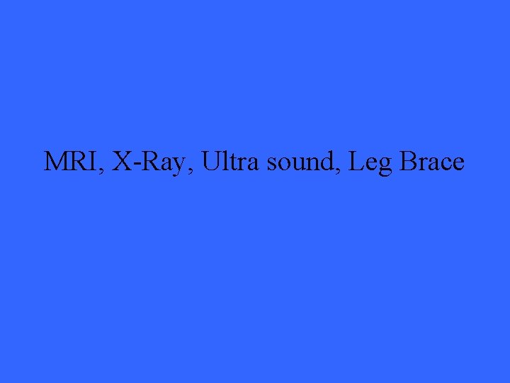 MRI, X-Ray, Ultra sound, Leg Brace 