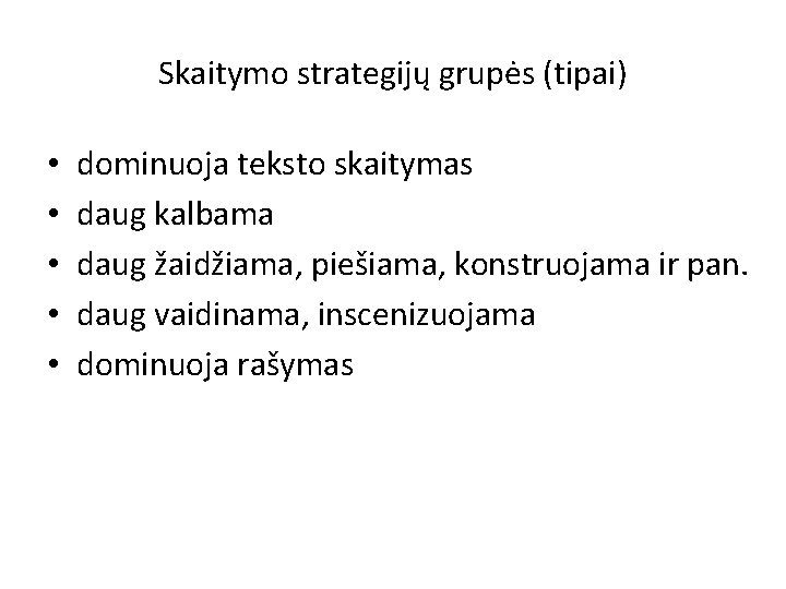 Skaitymo strategijų grupės (tipai) • • • dominuoja teksto skaitymas daug kalbama daug žaidžiama,