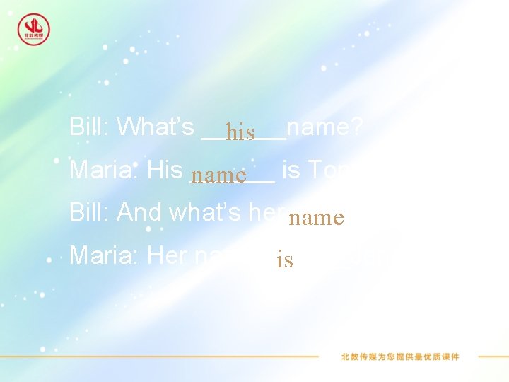 Bill: What’s ______name? his Maria: His ______ name is Tony Bill: And what’s her