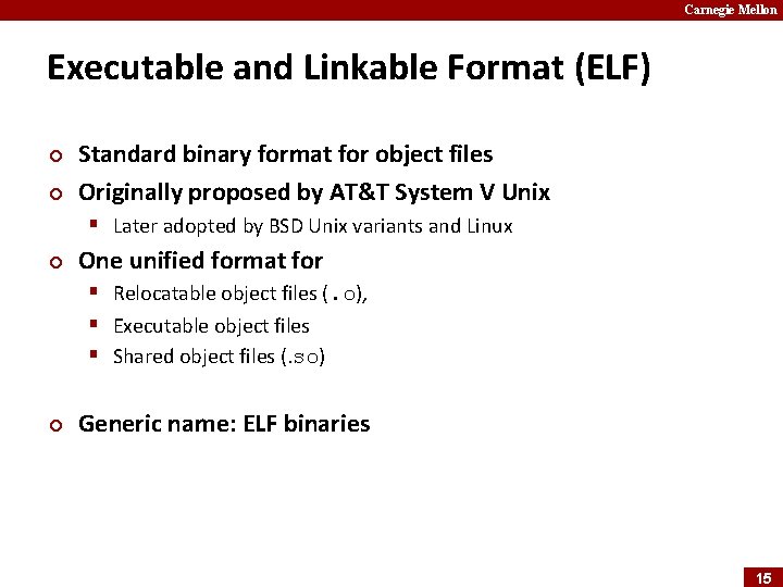 Carnegie Mellon Executable and Linkable Format (ELF) ¢ ¢ Standard binary format for object