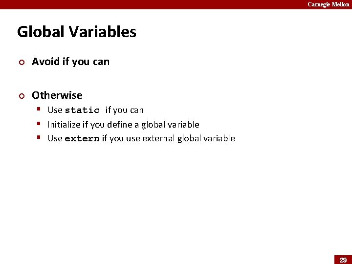 Carnegie Mellon Global Variables ¢ Avoid if you can ¢ Otherwise § Use static