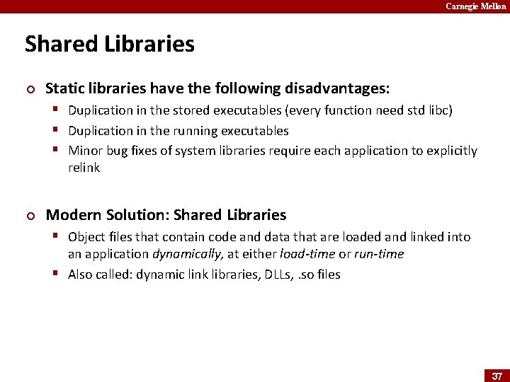 Carnegie Mellon Shared Libraries ¢ Static libraries have the following disadvantages: § Duplication in