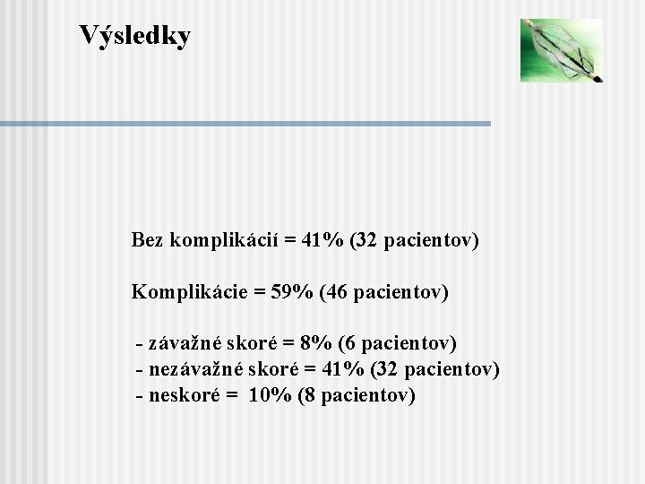 Výsledky Bez komplikácií = 41% (32 pacientov) Komplikácie = 59% (46 pacientov) - závažné