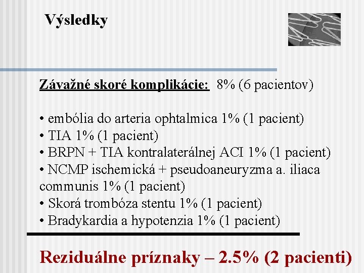 Výsledky Závažné skoré komplikácie: 8% (6 pacientov) • embólia do arteria ophtalmica 1% (1