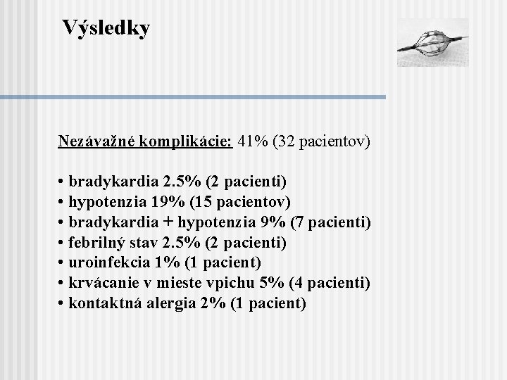 Výsledky Nezávažné komplikácie: 41% (32 pacientov) • bradykardia 2. 5% (2 pacienti) • hypotenzia