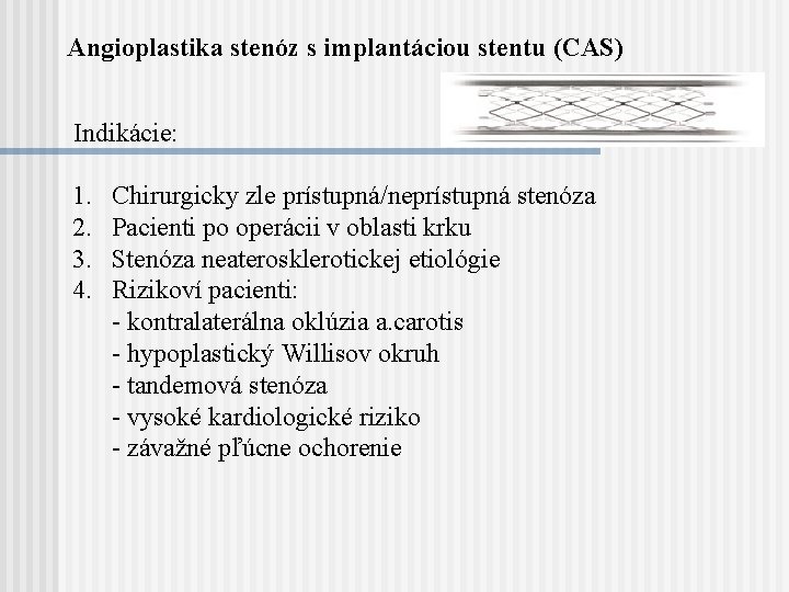 Angioplastika stenóz s implantáciou stentu (CAS) Indikácie: 1. 2. 3. 4. Chirurgicky zle prístupná/neprístupná