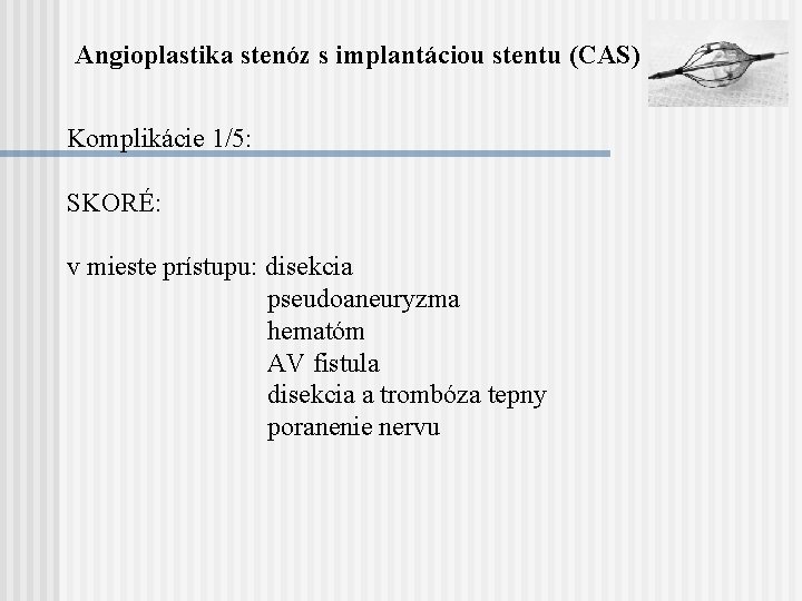 Angioplastika stenóz s implantáciou stentu (CAS) Komplikácie 1/5: SKORÉ: v mieste prístupu: disekcia pseudoaneuryzma
