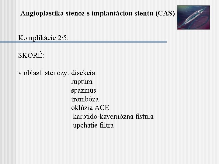 Angioplastika stenóz s implantáciou stentu (CAS) Komplikácie 2/5: SKORÉ: v oblasti stenózy: disekcia ruptúra
