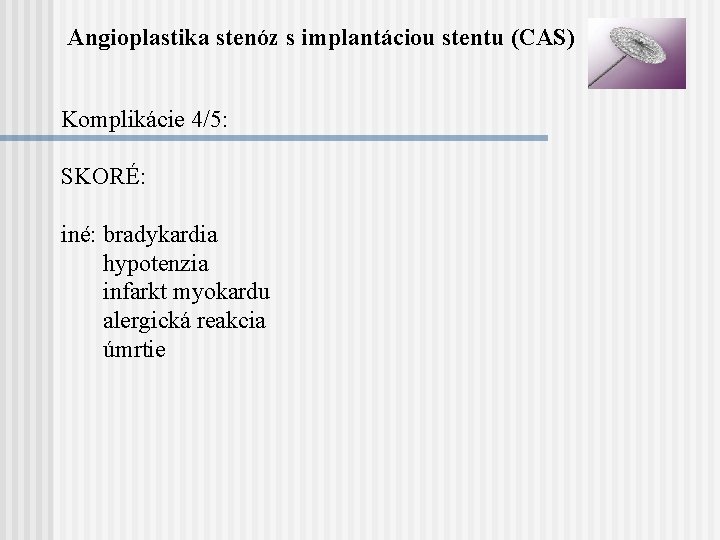 Angioplastika stenóz s implantáciou stentu (CAS) Komplikácie 4/5: SKORÉ: iné: bradykardia hypotenzia infarkt myokardu