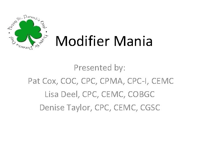 Modifier Mania Presented by: Pat Cox, COC, CPMA, CPC-I, CEMC Lisa Deel, CPC, CEMC,