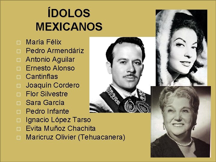 ÍDOLOS MEXICANOS � � � María Félix Pedro Armendáriz Antonio Aguilar Ernesto Alonso Cantinflas