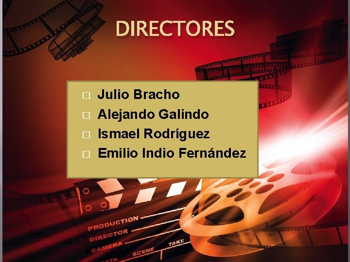 DIRECTORES � � Julio Bracho Alejando Galindo Ismael Rodríguez Emilio Indio Fernández 