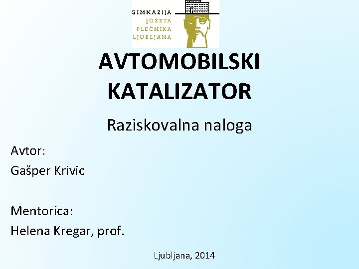 AVTOMOBILSKI KATALIZATOR Raziskovalna naloga Avtor: Gašper Krivic Mentorica: Helena Kregar, prof. Ljubljana, 2014 