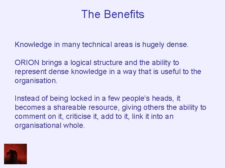 The Benefits Knowledge in many technical areas is hugely dense. ORION brings a logical