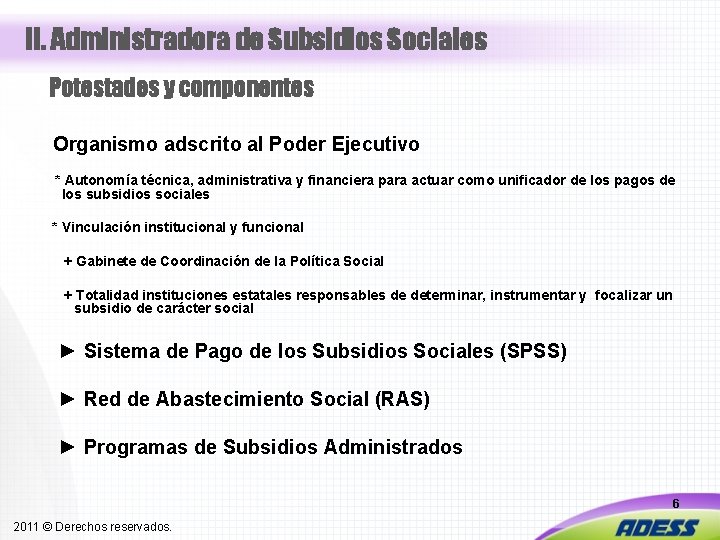 II. Administradora de Subsidios Sociales Potestades y componentes Organismo adscrito al Poder Ejecutivo *