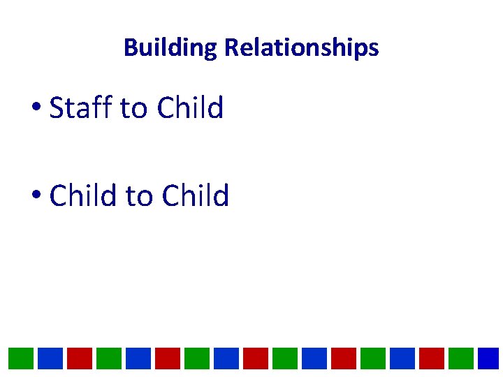 Building Relationships • Staff to Child • Child to Child 