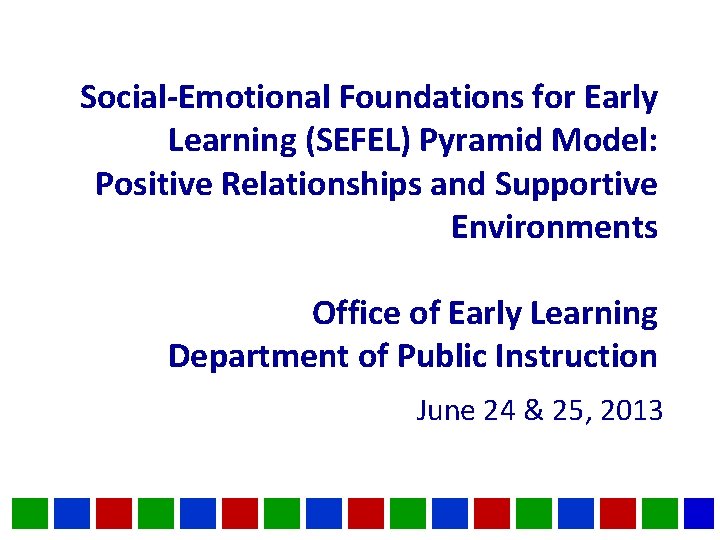 Social-Emotional Foundations for Early Learning (SEFEL) Pyramid Model: Positive Relationships and Supportive Environments Office