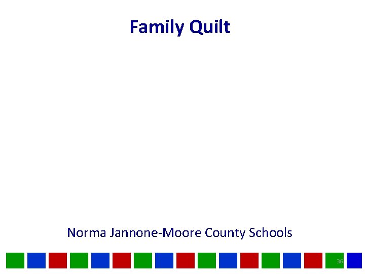 Family Quilt Norma Jannone-Moore County Schools 36 