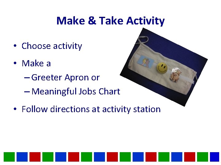 Make & Take Activity • Choose activity • Make a – Greeter Apron or