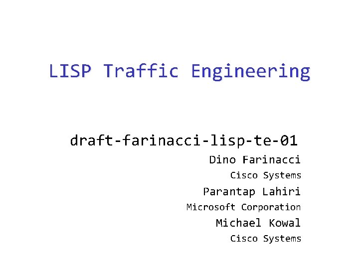 LISP Traffic Engineering draft-farinacci-lisp-te-01 Dino Farinacci Cisco Systems Parantap Lahiri Microsoft Corporation Michael Kowal