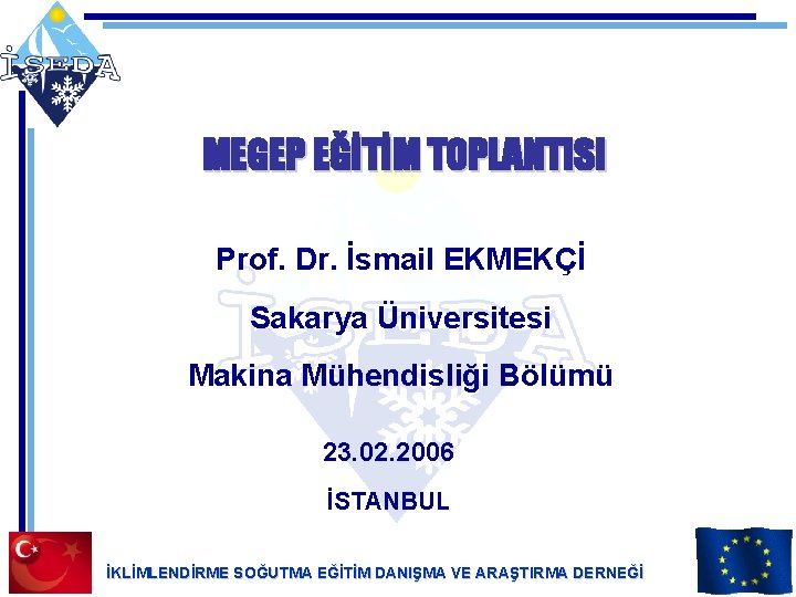 MEGEP EĞİTİM TOPLANTISI Prof. Dr. İsmail EKMEKÇİ Sakarya Üniversitesi Makina Mühendisliği Bölümü 23. 02.