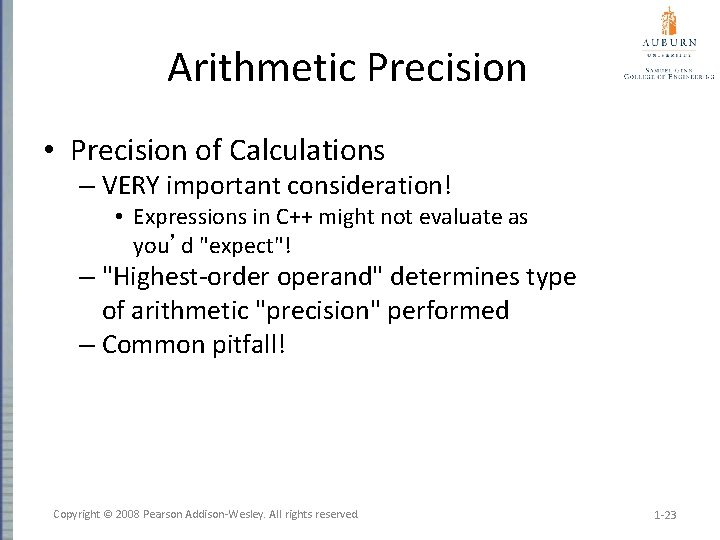 Arithmetic Precision • Precision of Calculations – VERY important consideration! • Expressions in C++