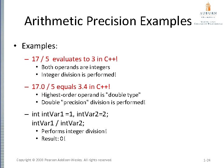 Arithmetic Precision Examples • Examples: – 17 / 5 evaluates to 3 in C++!