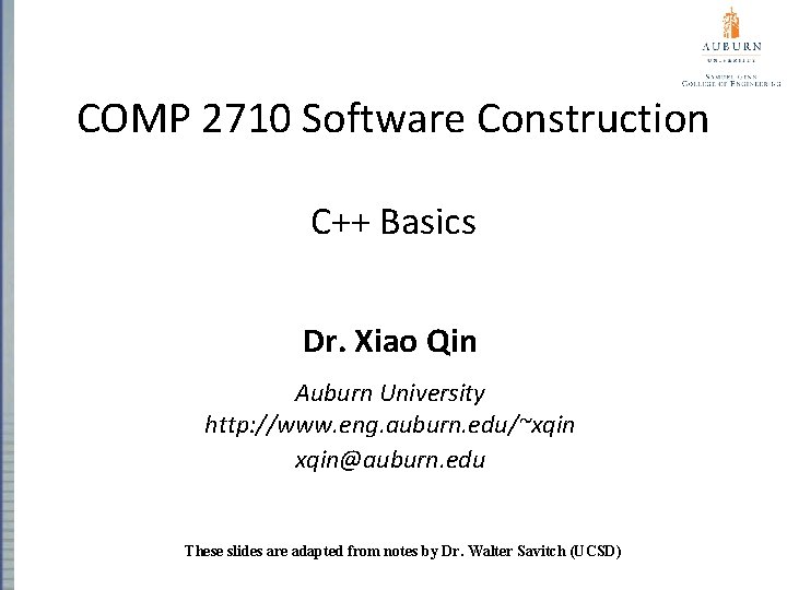 COMP 2710 Software Construction C++ Basics Dr. Xiao Qin Auburn University http: //www. eng.