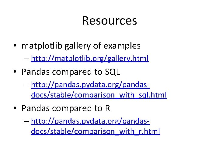 Resources • matplotlib gallery of examples – http: //matplotlib. org/gallery. html • Pandas compared