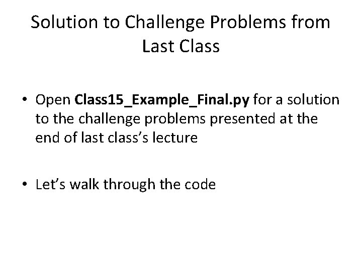 Solution to Challenge Problems from Last Class • Open Class 15_Example_Final. py for a