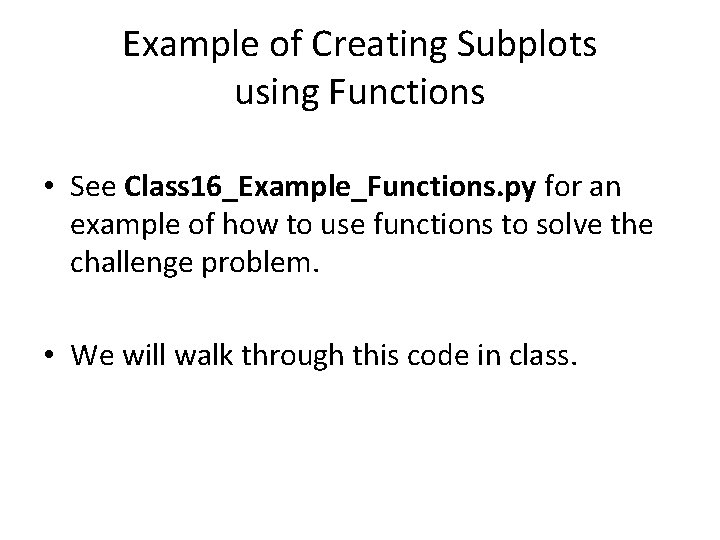 Example of Creating Subplots using Functions • See Class 16_Example_Functions. py for an example