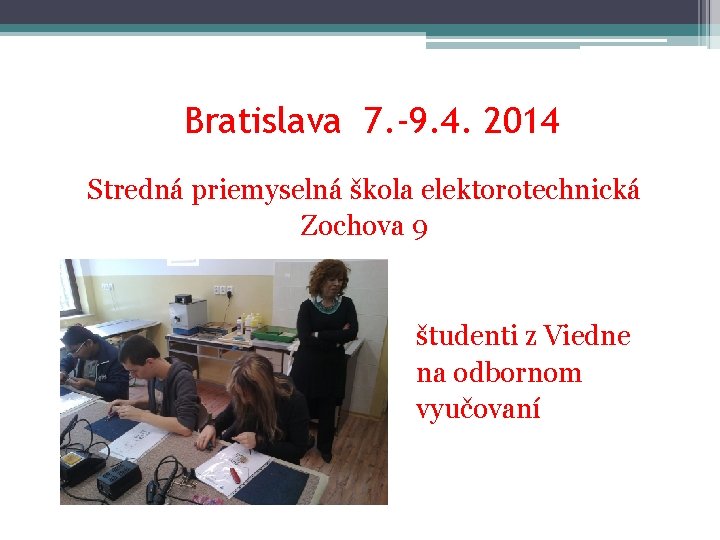 Bratislava 7. -9. 4. 2014 Stredná priemyselná škola elektorotechnická Zochova 9 študenti z Viedne
