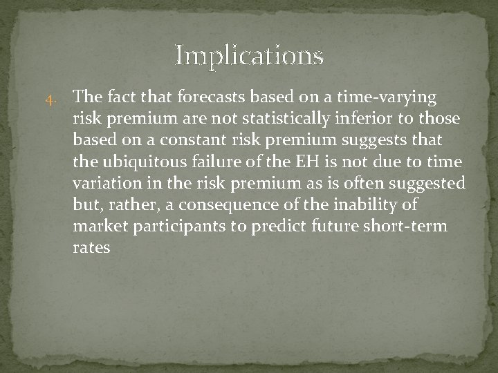 Implications 4. The fact that forecasts based on a time-varying risk premium are not