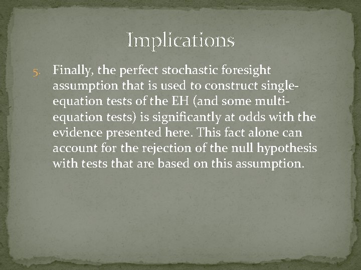 Implications 5. Finally, the perfect stochastic foresight assumption that is used to construct singleequation