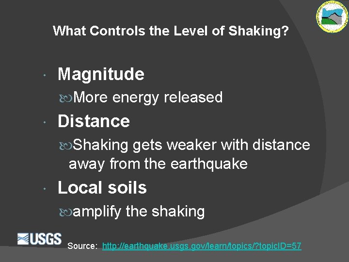 What Controls the Level of Shaking? Magnitude More energy released Distance Shaking gets weaker