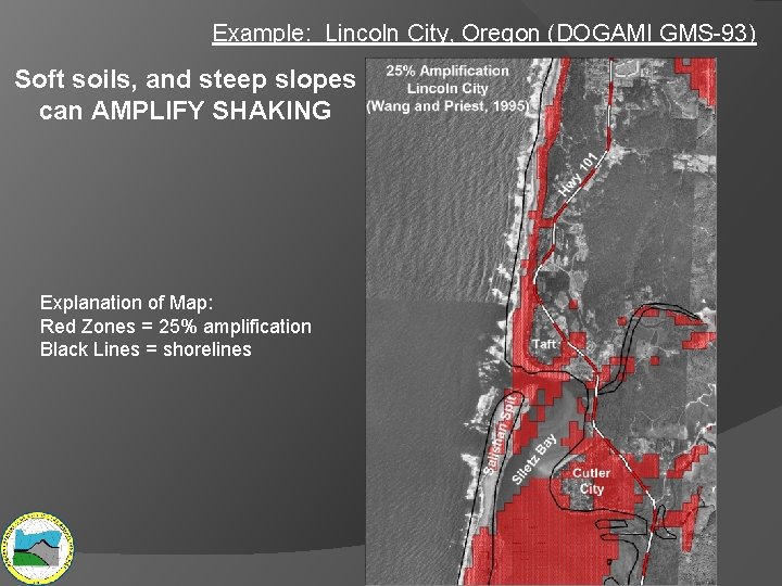 Example: Lincoln City, Oregon (DOGAMI GMS-93) Soft soils, and steep slopes can AMPLIFY SHAKING