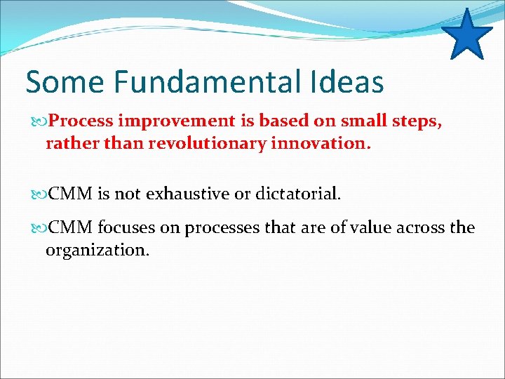 Some Fundamental Ideas Process improvement is based on small steps, rather than revolutionary innovation.