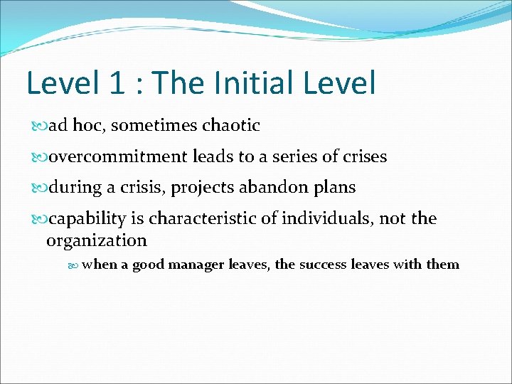 Level 1 : The Initial Level ad hoc, sometimes chaotic overcommitment leads to a