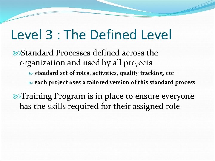 Level 3 : The Defined Level Standard Processes defined across the organization and used