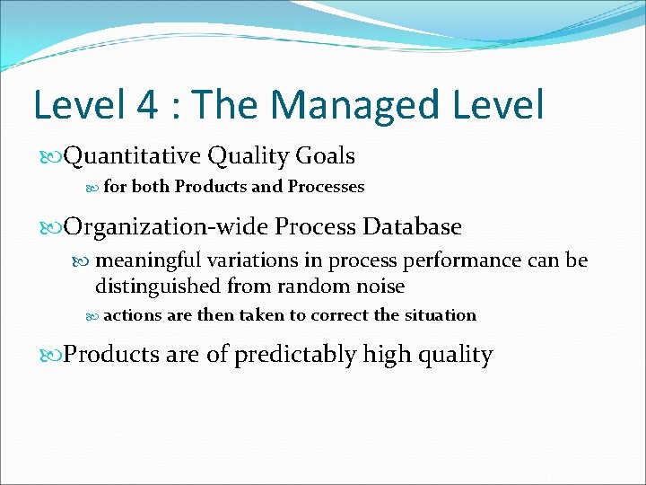 Level 4 : The Managed Level Quantitative Quality Goals for both Products and Processes