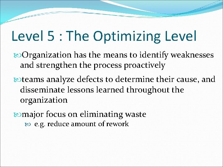 Level 5 : The Optimizing Level Organization has the means to identify weaknesses and