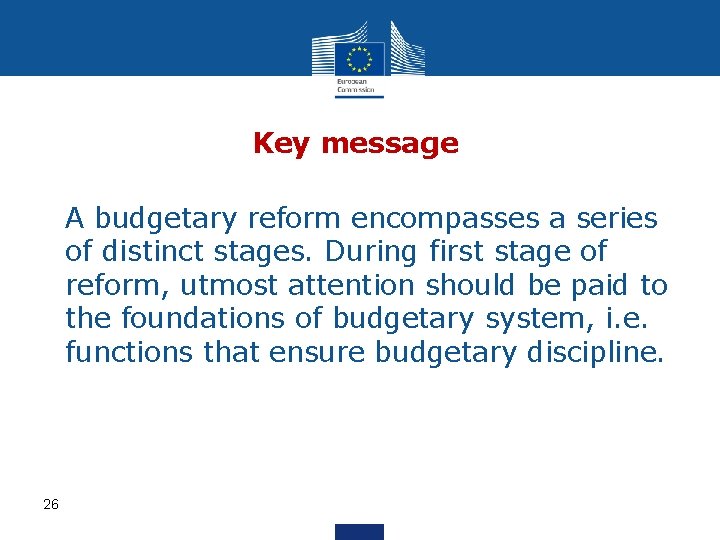 Key message • A budgetary reform encompasses a series of distinct stages. During first