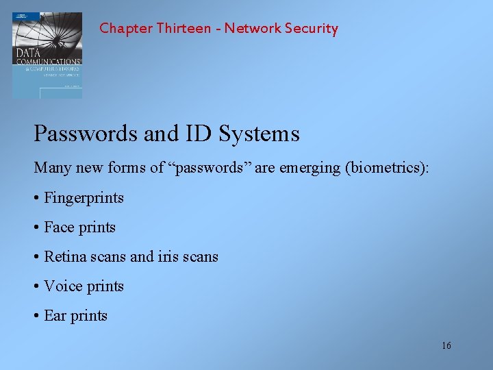 Chapter Thirteen - Network Security Passwords and ID Systems Many new forms of “passwords”
