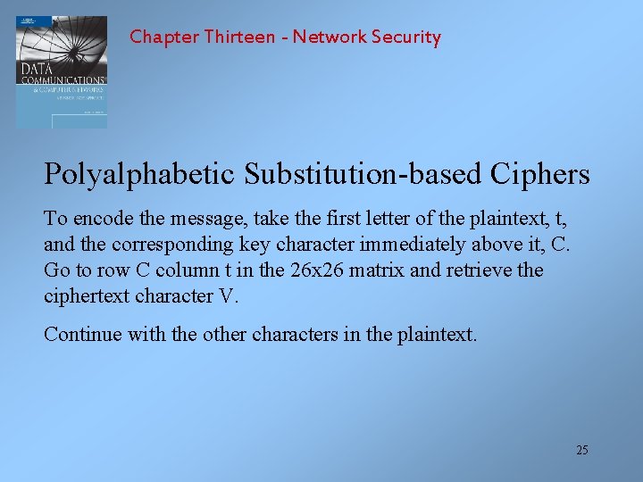 Chapter Thirteen - Network Security Polyalphabetic Substitution-based Ciphers To encode the message, take the