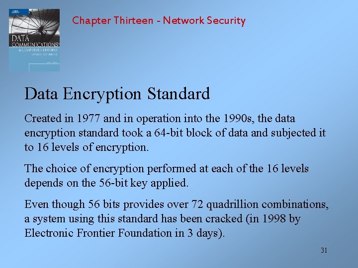 Chapter Thirteen - Network Security Data Encryption Standard Created in 1977 and in operation