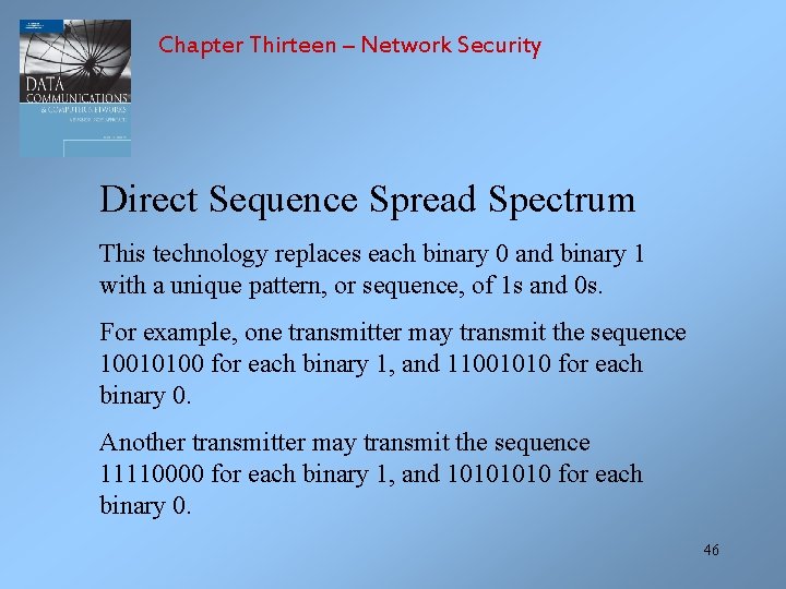 Chapter Thirteen – Network Security Direct Sequence Spread Spectrum This technology replaces each binary